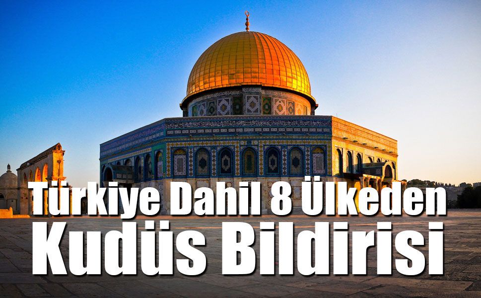 8 Ülkeden Ortak ‘Kudüs’ Mesajı: İsrail’in Uygulamaları Kınandı