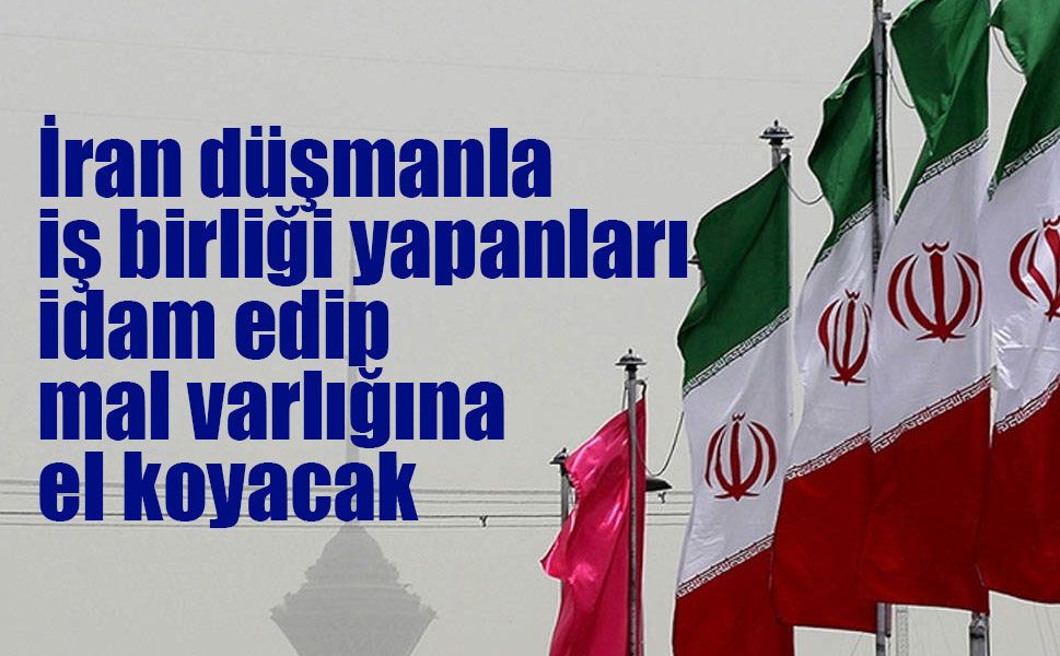 İran'dan düşmanla iş birliği yapanlara idam ve mal varlığına el koyma cezası