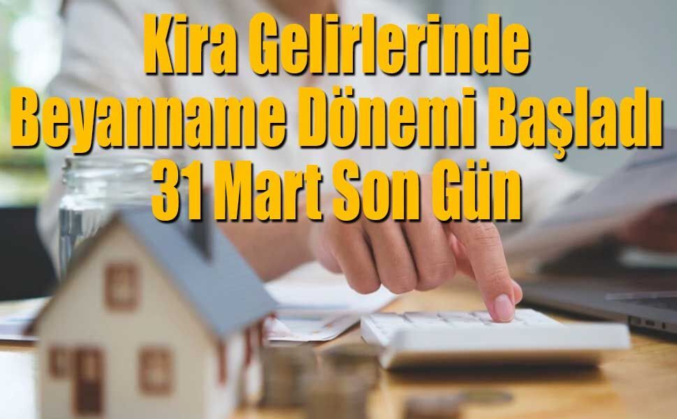 Kira Gelirlerinde Beyanname Dönemi Başladı: 31 Mart Son Gün