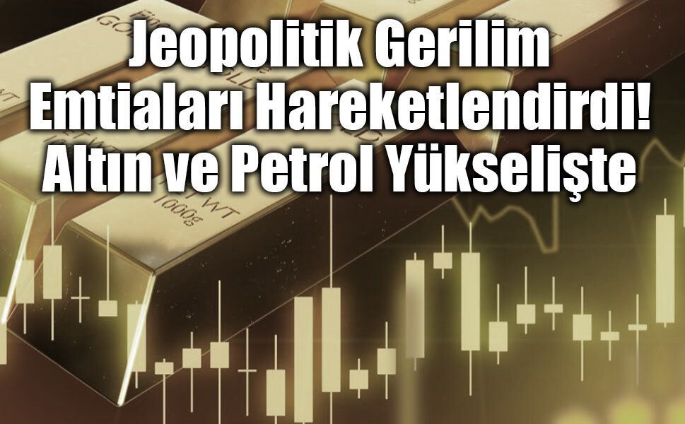 ABD İran İsrail Savaşı Emtia Piyasalarını Nasıl Etkiledi?