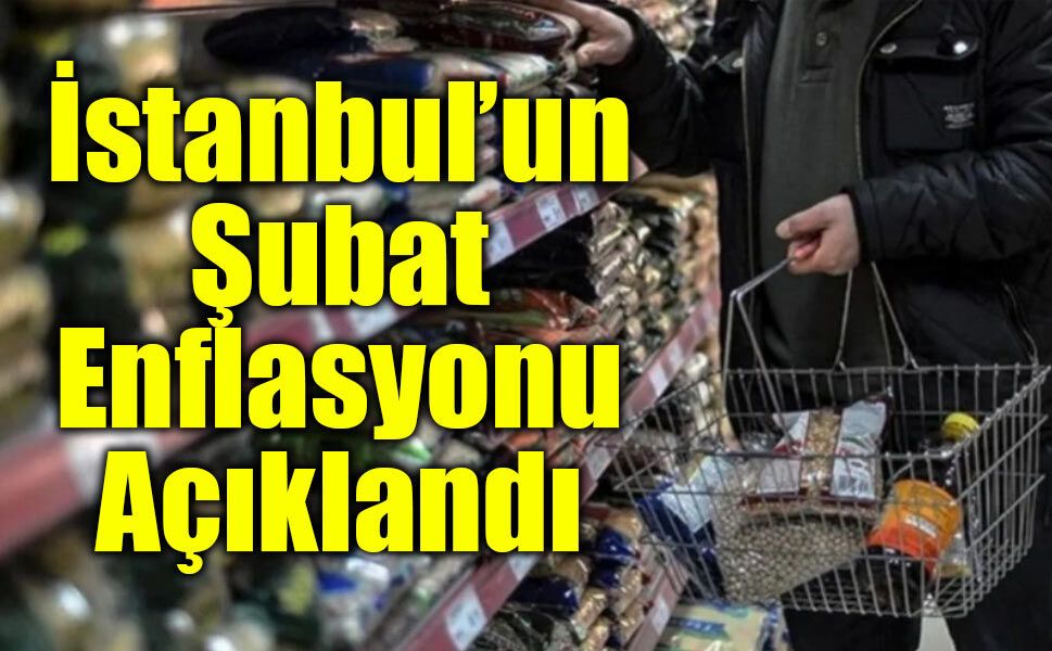 İstanbul’da Şubat Enflasyonu Açıklandı: Aylık Artış Yüzde 3,85