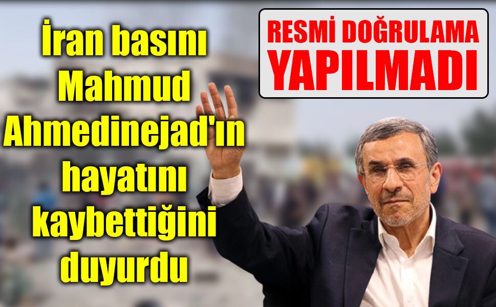 İran basını Mahmud Ahmedinejad'ın hayatını kaybettiğini duyurdu