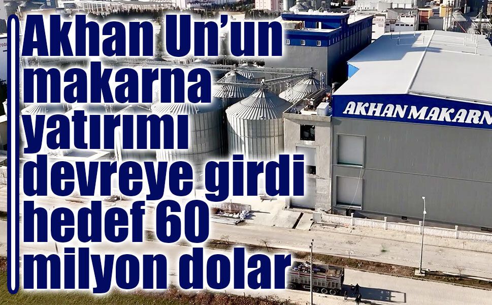 Akhan Un makarnada ihracata başladı: Hedef 60 milyon dolar