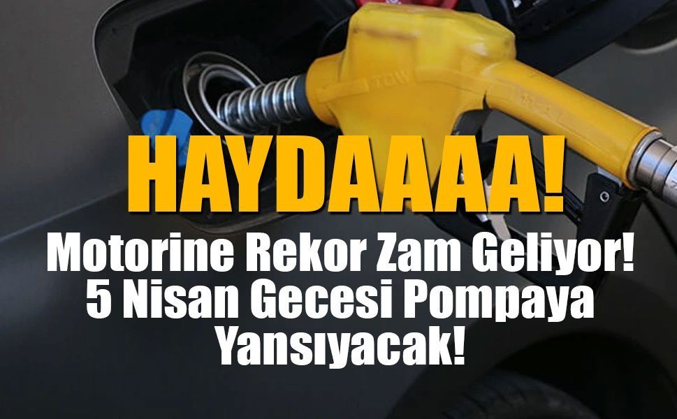 Motorine Rekor Zam Geliyor! 5 Nisan Gecesi Pompaya Yansıyacak!