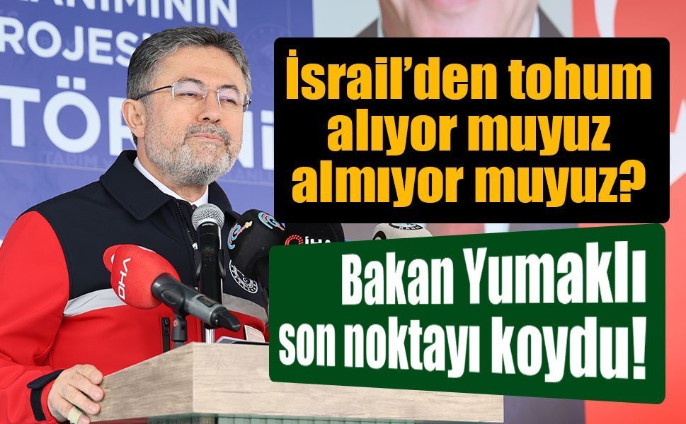 Bakan Yumaklı: Türkiye Tohumculuğu Güçlü, İsrail’den Tohum İthalatı Yok