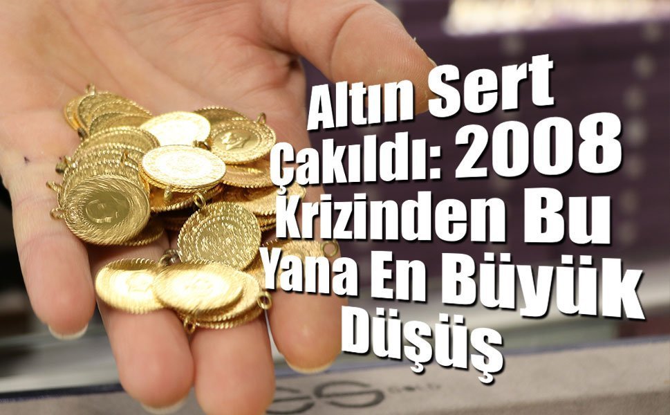Altın Sert Çakıldı: 2008 Krizinden Bu Yana En Büyük Düşüş
