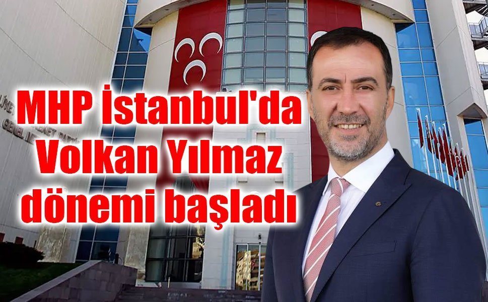 MHP İstanbul'da Volkan Yılmaz dönemi başladı