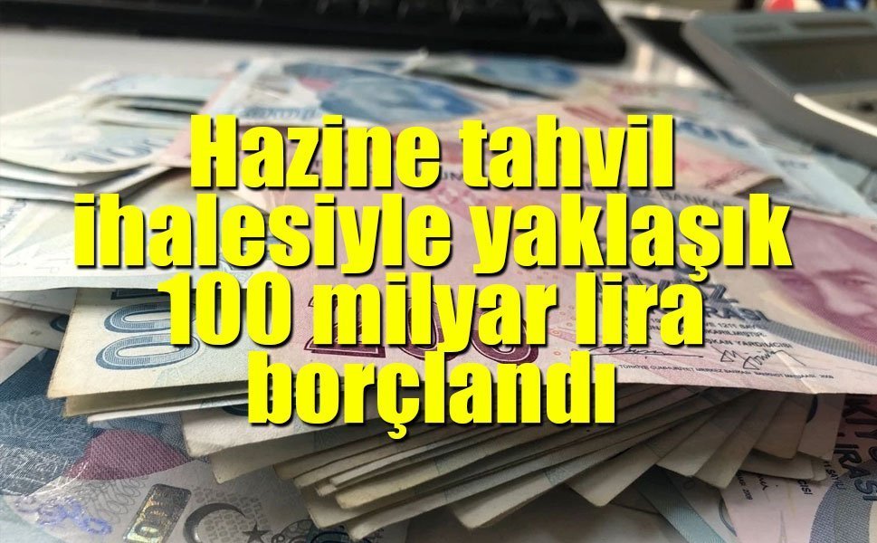 Hazine tahvil ihalesiyle yaklaşık 100 milyar lira borçlandı
