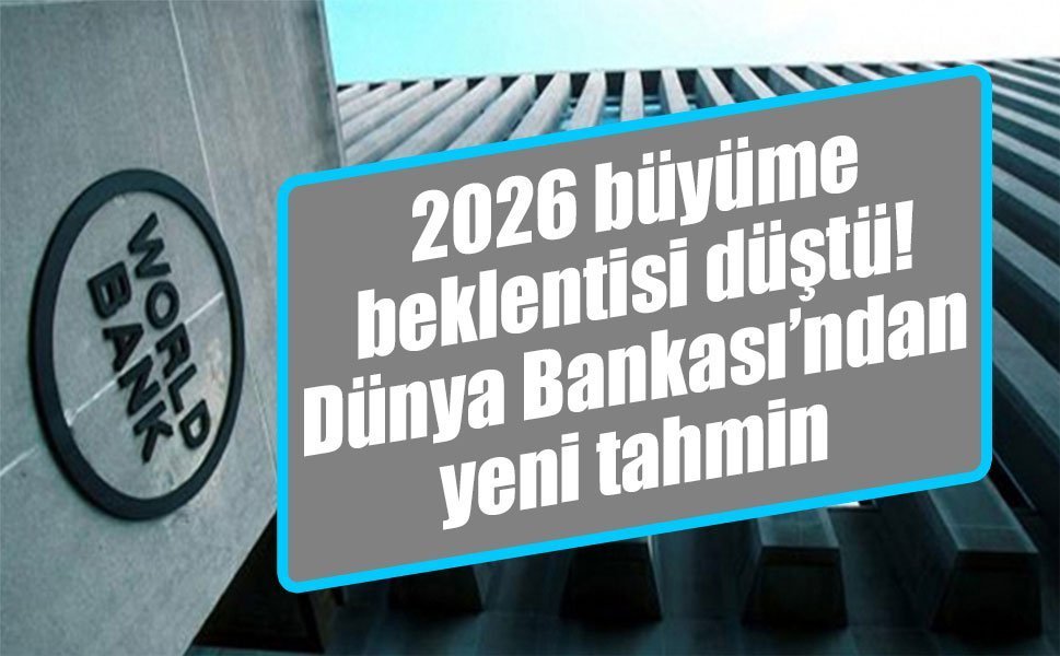 Dünya Bankası’ndan Türkiye için büyüme uyarısı: 2026’da yavaşlama bekleniyor