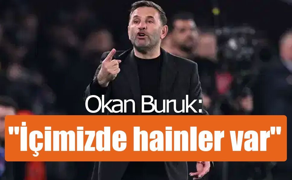 Okan Buruk: "İçimizde hainler var"