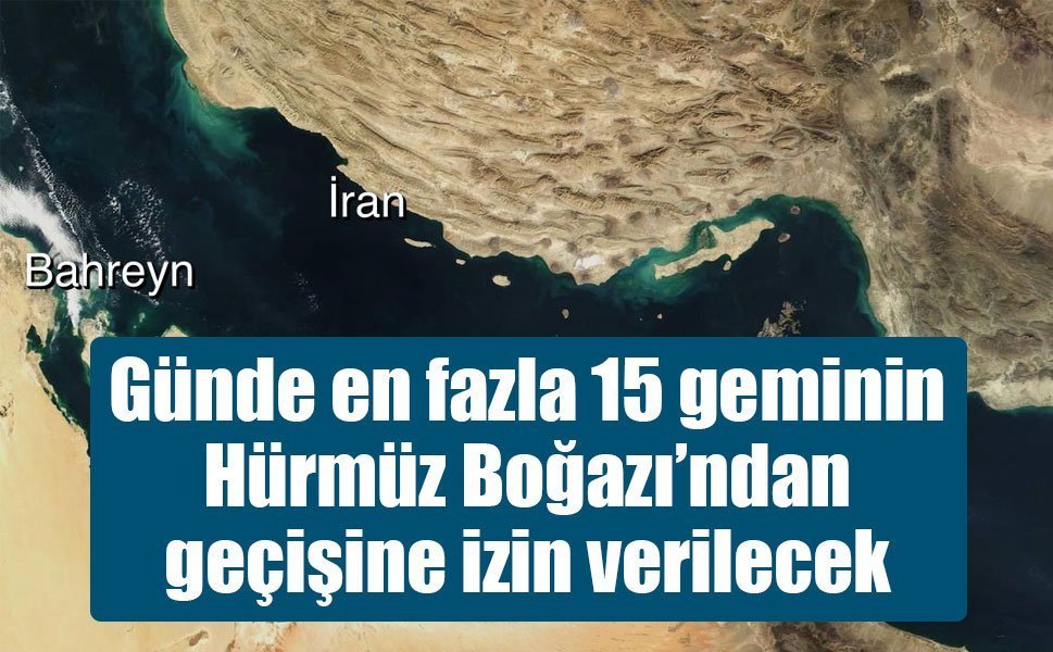 Günde en fazla 15 geminin Hürmüz Boğazı’ndan geçişine izin verilecek
