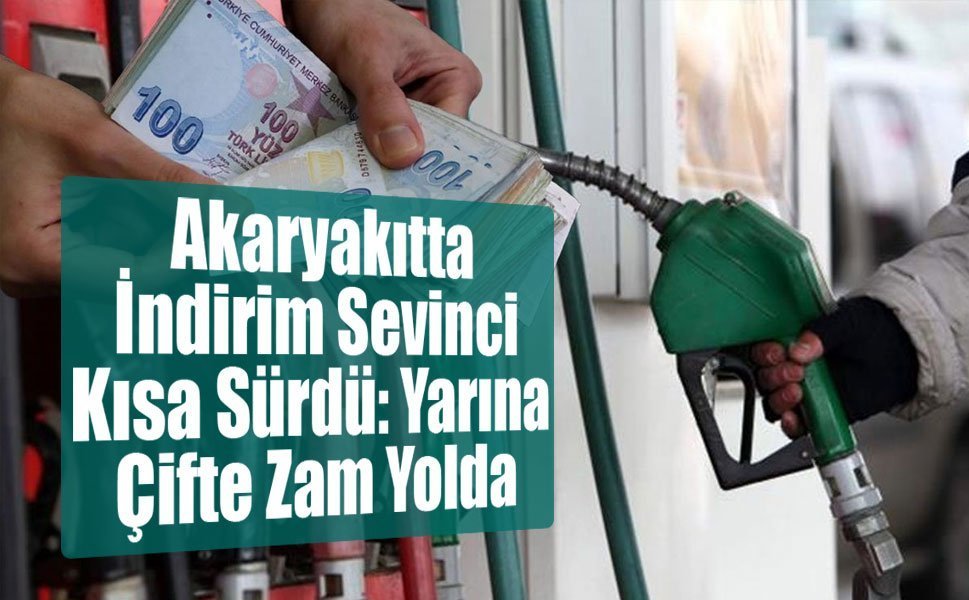 Akaryakıtta İndirim Sevinci Kısa Sürdü: Yarına Çifte Zam Yolda