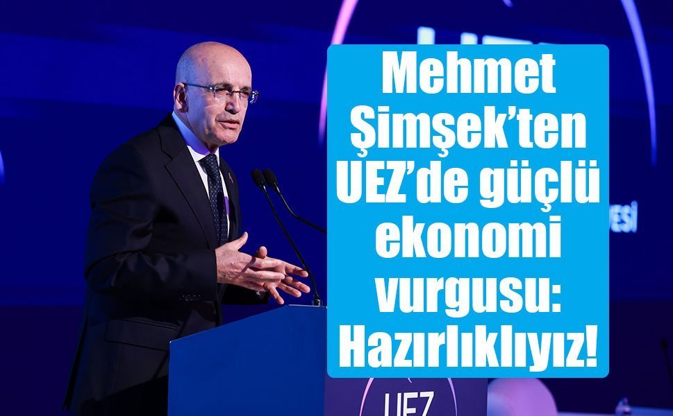Mehmet Şimşek’ten UEZ’de güçlü ekonomi vurgusu: Hazırlıklıyız!