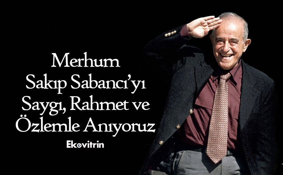 Merhum Sakıp Sabancı’yı Saygı, Rahmet ve Özlemle Anıyoruz