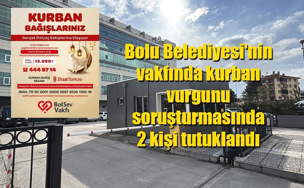 Bolu Belediyesi'nin vakfında kurban vurgunu iddiası: 2 tutuklama