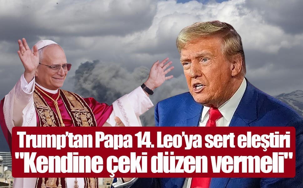 Trump’tan Papa 14. Leo’ya sert eleştiri: "Kendine çeki düzen vermeli"
