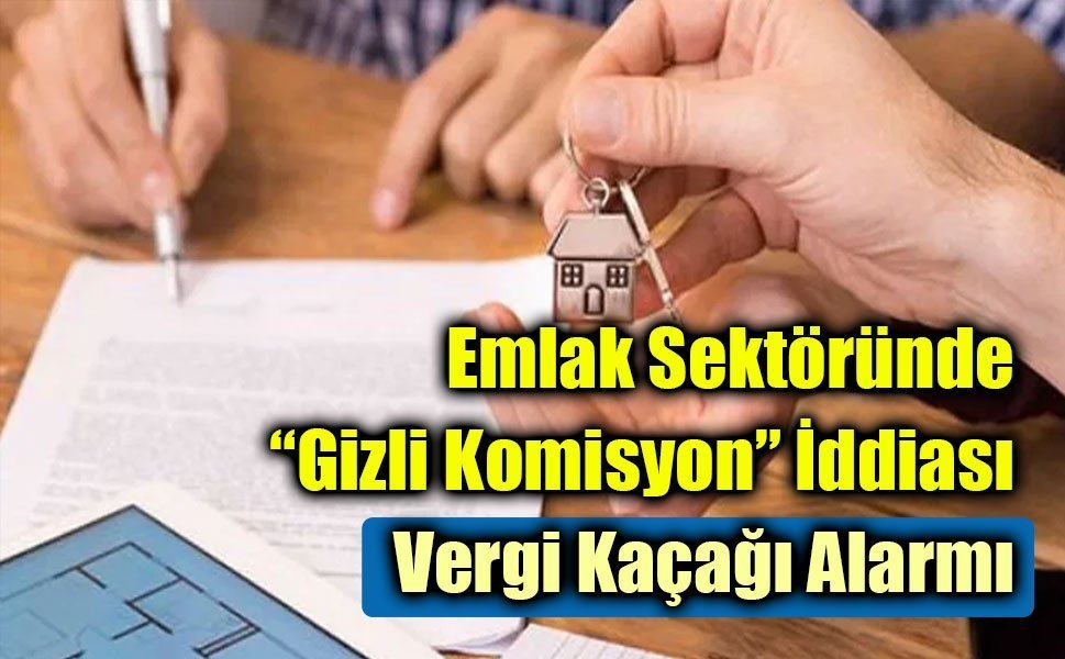 Emlak Sektöründe “Gizli Komisyon” İddiası: Vergi Kaçağı Alarmı