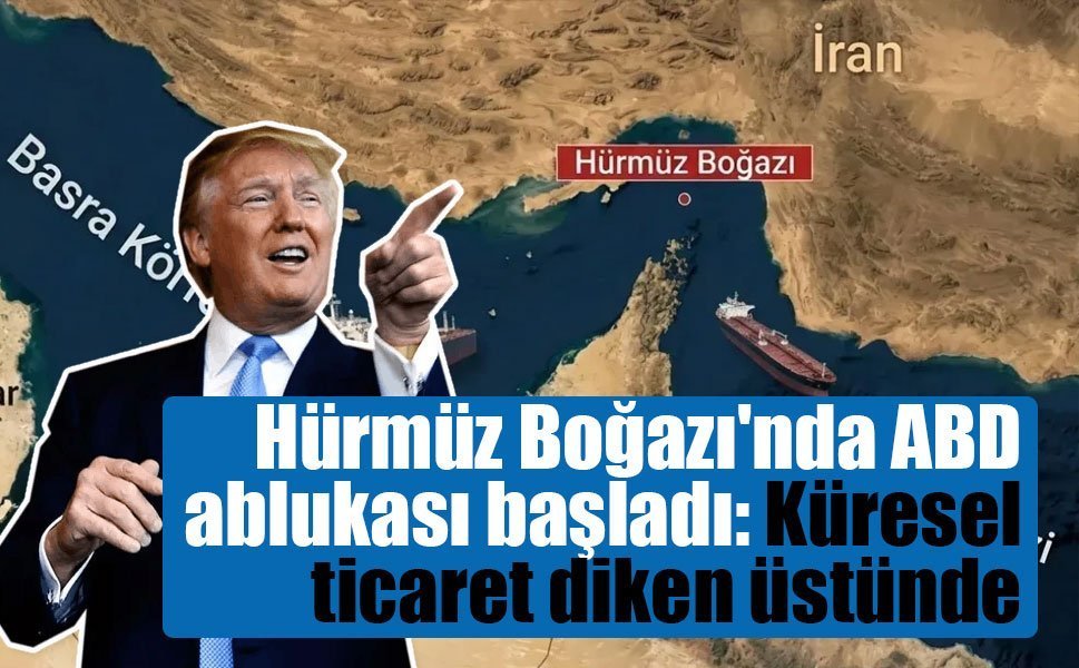 Hürmüz Boğazı'nda ABD ablukası başladı: Küresel ticaret diken üstünde