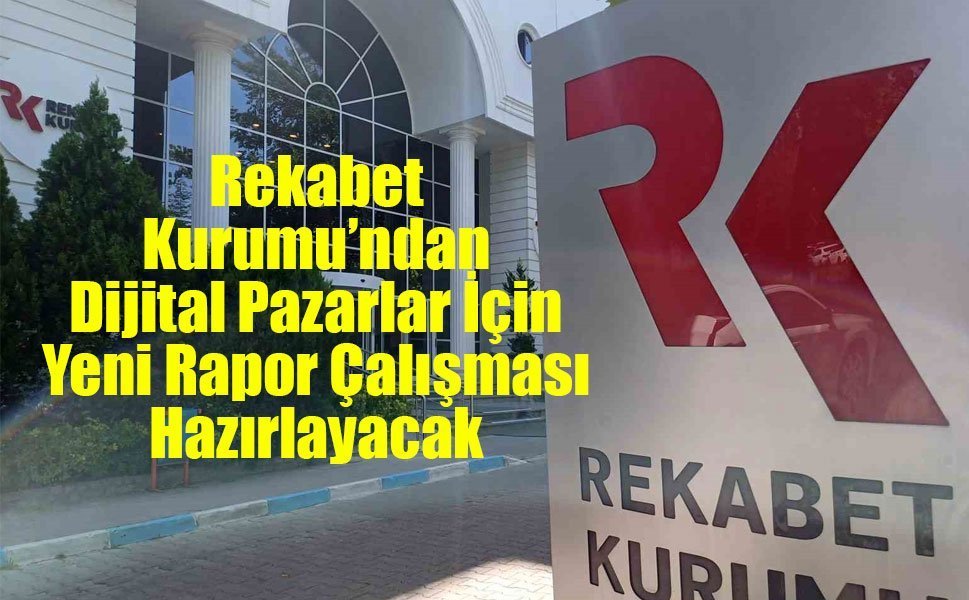 Rekabet Kurumu’ndan Dijital Pazarlar İçin Yeni Rapor Çalışması