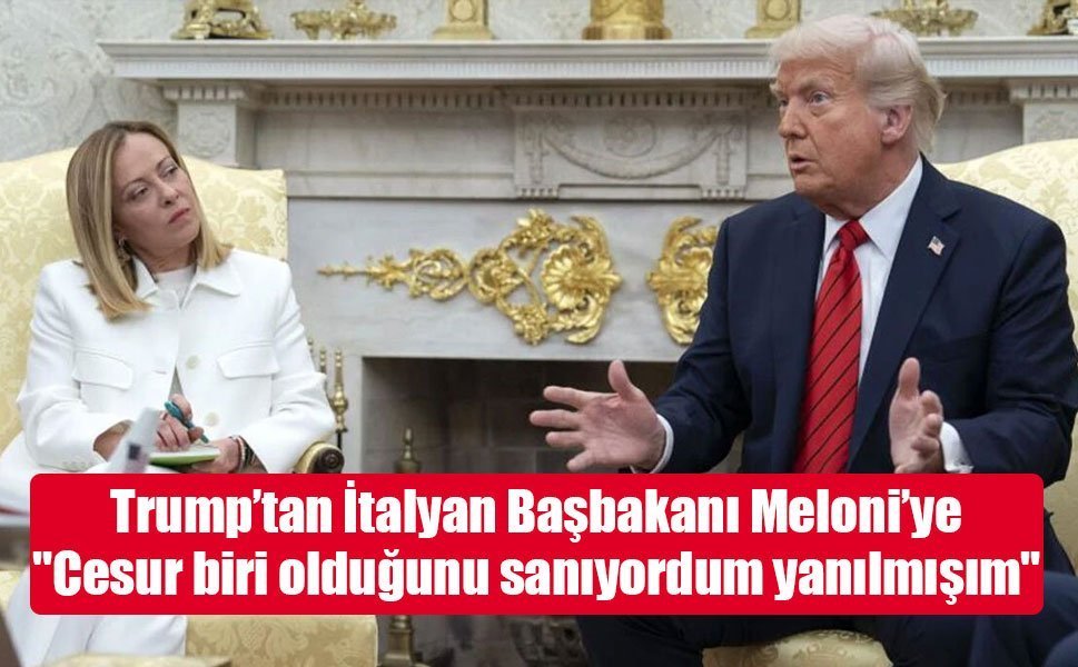 Trump’tan İtalyan Başbakanı Meloni’ye: "Cesur biri olduğunu sanıyordum yanılmışım"