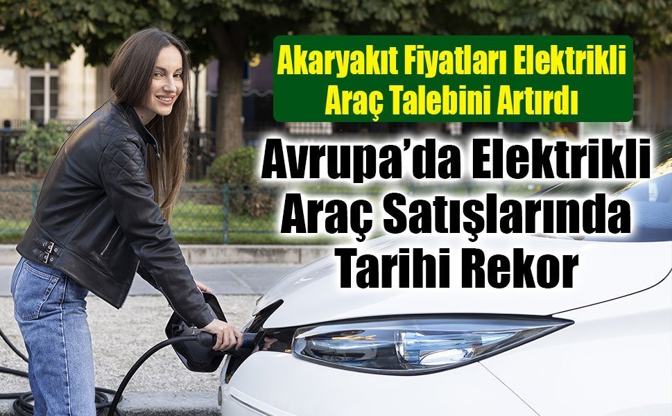 Avrupa’da Elektrikli Araç Satışları Tarihi Zirveye Ulaştı