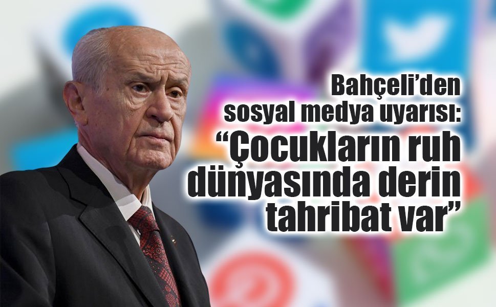 Bahçeli’den sosyal medya uyarısı: “Çocukların ruh dünyasında derin tahribat var”