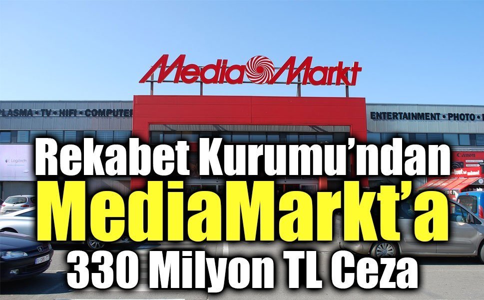 Rekabet Kurumu’ndan MediaMarkt’a 330 Milyon TL Ceza