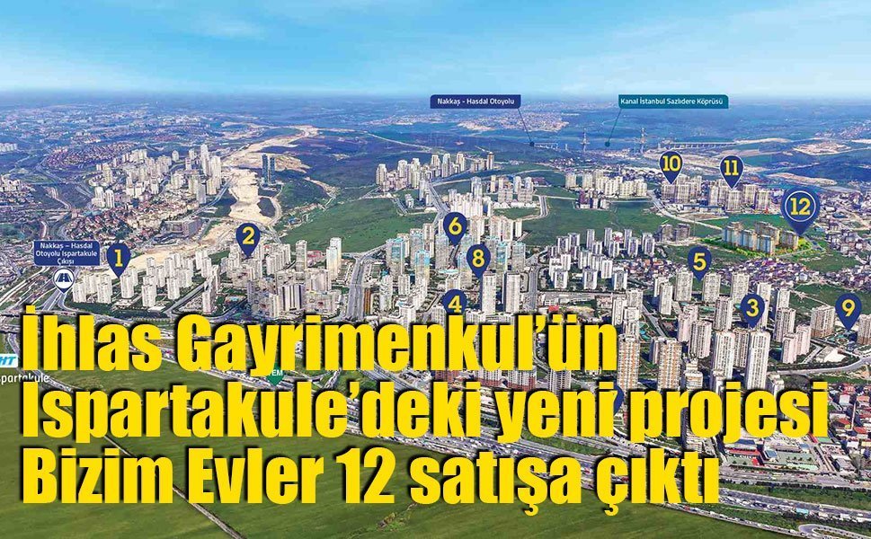 İhlas Gayrimenkul’ün Ispartakule’deki yeni projesi Bizim Evler 12 satışa çıktı