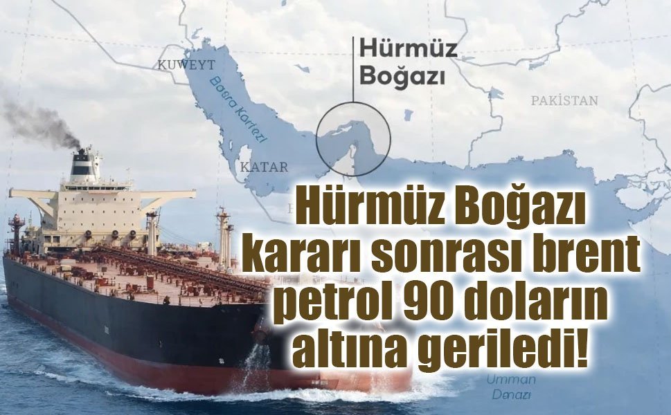 Hürmüz Boğazı kararı sonrası brent petrol 90 doların altına geriledi!