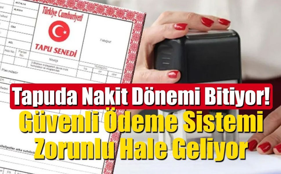 Tapu Devrinde Güvenli Ödeme Sistemi Zorunlu Hale Geliyor!