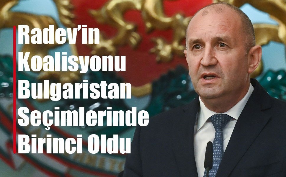 Radev’in Koalisyonu Bulgaristan Seçimlerinde Birinci Oldu