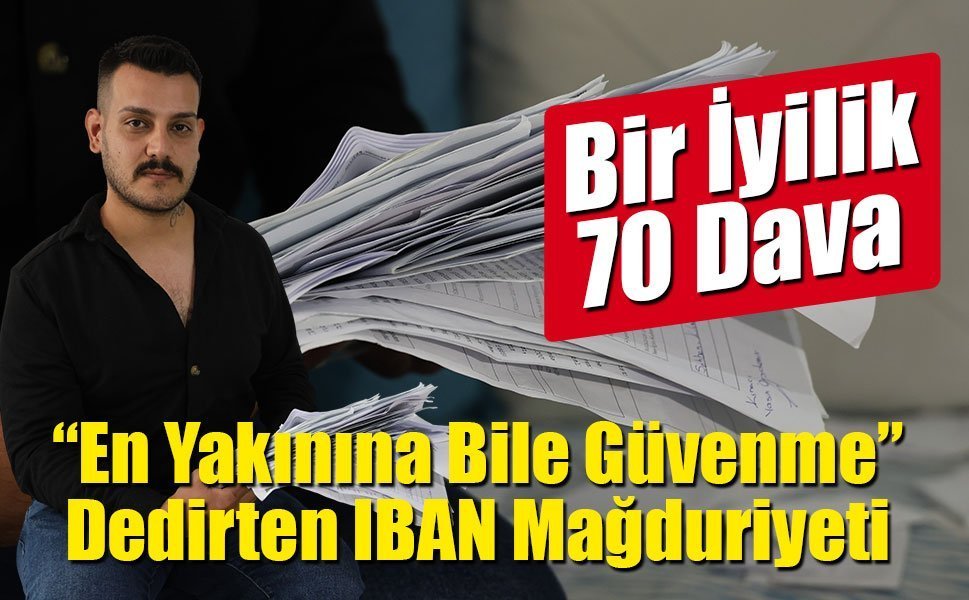 “En Yakınına Bile Güvenme” Dedirten IBAN Mağduriyeti