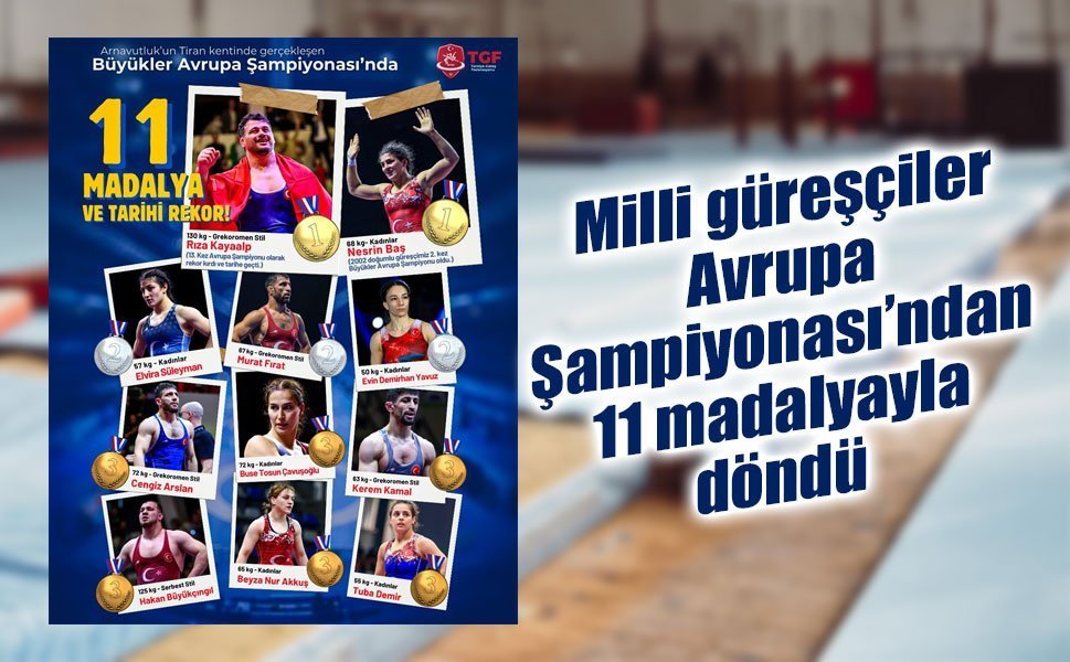 Milli güreşçiler Avrupa Şampiyonası’ndan 11 madalyayla döndü