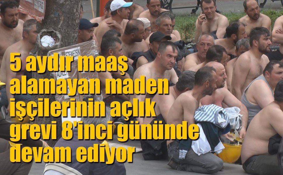5 aydır maaş alamayan maden işçilerinin açlık grevi 8'inci gününde devam ediyor