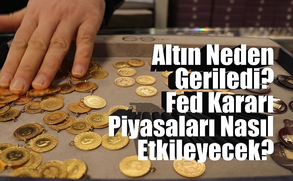 Altın Neden Geriledi? Fed Kararı Piyasaları Nasıl Etkileyecek?
