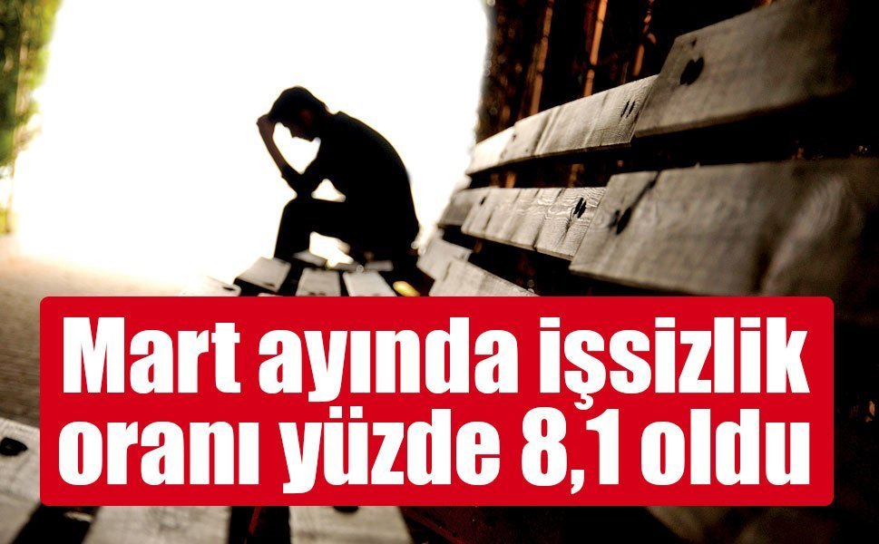 Mart ayında işsizlik oranı yüzde 8,1 oldu