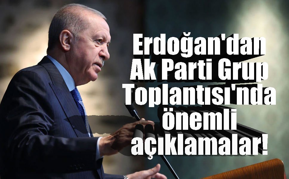Erdoğan'dan Ak Parti Grup Toplantısı'nda önemli açıklamalar!