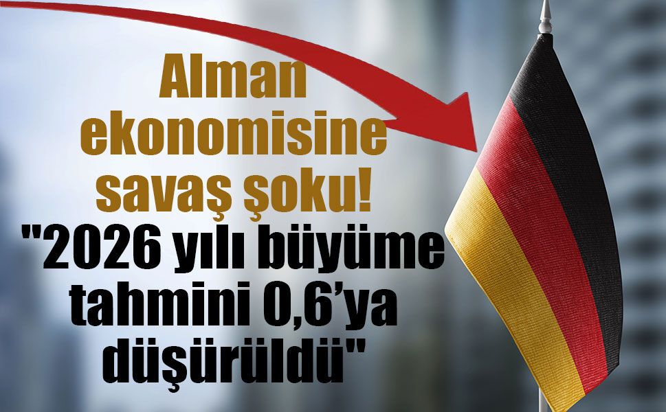 Alman ekonomisine savaş şoku: "2026 yılı büyüme tahmini 0,6’ya düşürüldü"