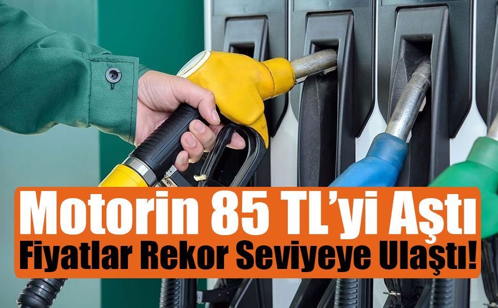 Motorin 85 TL’yi Aştı, Fiyatlar Rekor Seviyeye Ulaştı!
