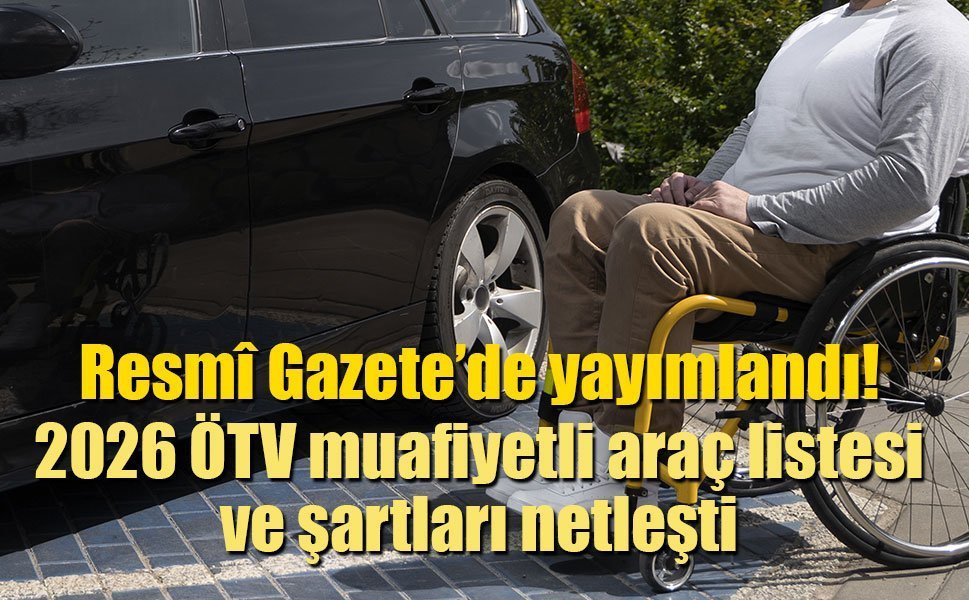 Resmî Gazete düzenlemesiyle 2026 ÖTV muafiyetli araç listesi ve şartları netleşti