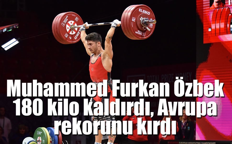 Muhammed Furkan rekorla Avrupa şampiyonu