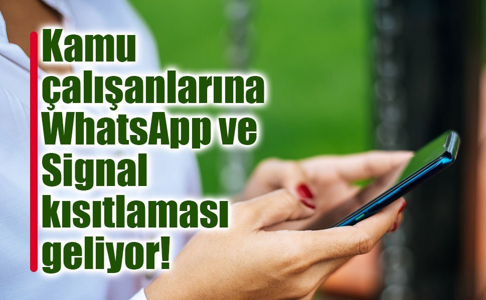 Kamu çalışanlarına WhatsApp ve Signal kısıtlaması geliyor!