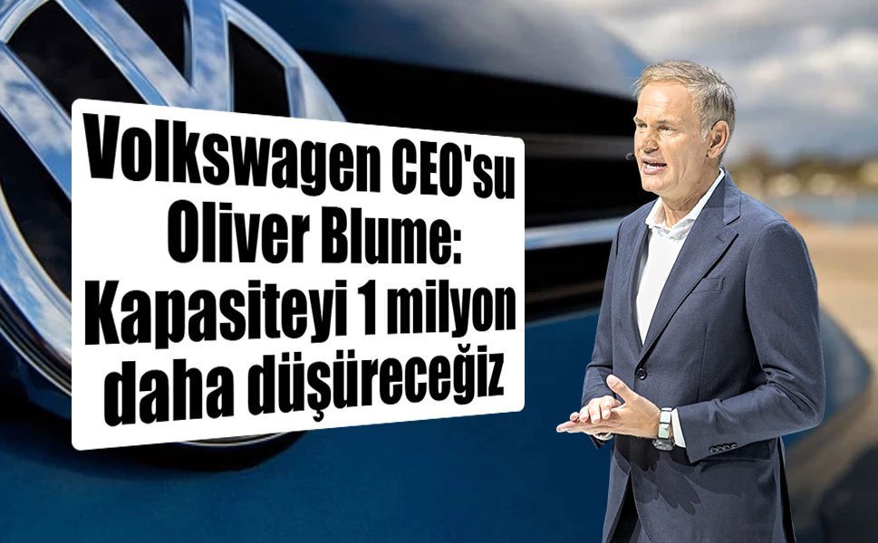 Volkswagen CEO'su Oliver Blume: Kapasiteyi 1 milyon daha düşüreceğiz