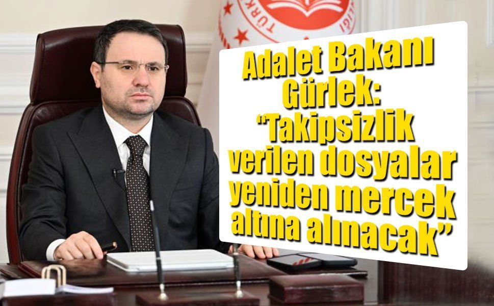 Adalet Bakanı Gürlek: “Takipsizlik verilen dosyalar yeniden mercek altına alınacak”
