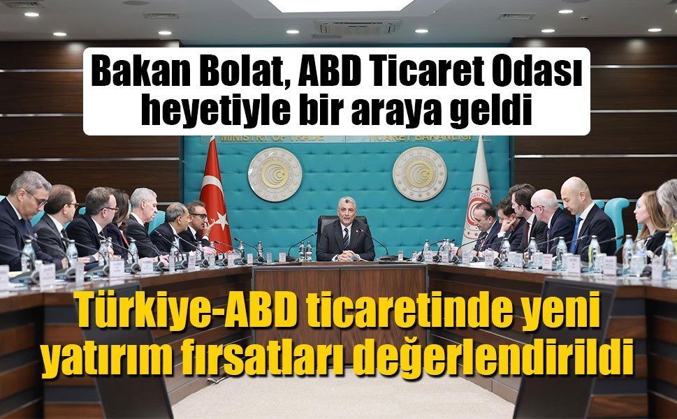 Bakan Bolat, ABD Ticaret Odası heyetiyle bir araya geldi
