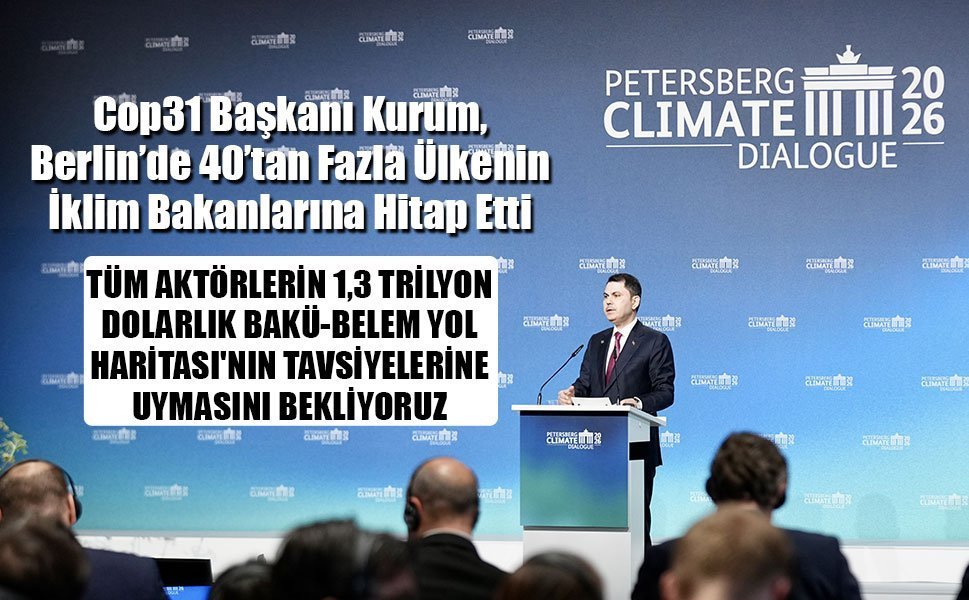 Cop31 Başkanı Kurum, Berlin’de 40’tan Fazla Ülkenin  İklim Bakanlarına Hitap Etti