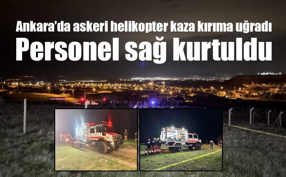 Ankara’da askeri helikopter kaza kırıma uğradı: Personel sağ kurtuldu