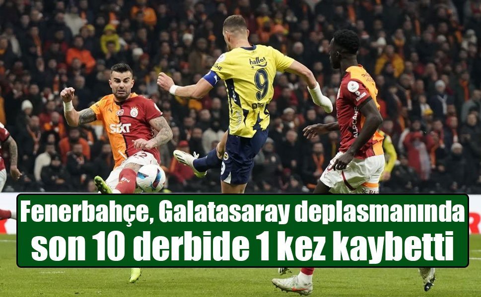 Fenerbahçe, Galatasaray deplasmanında son 10 derbide 1 kez kaybetti