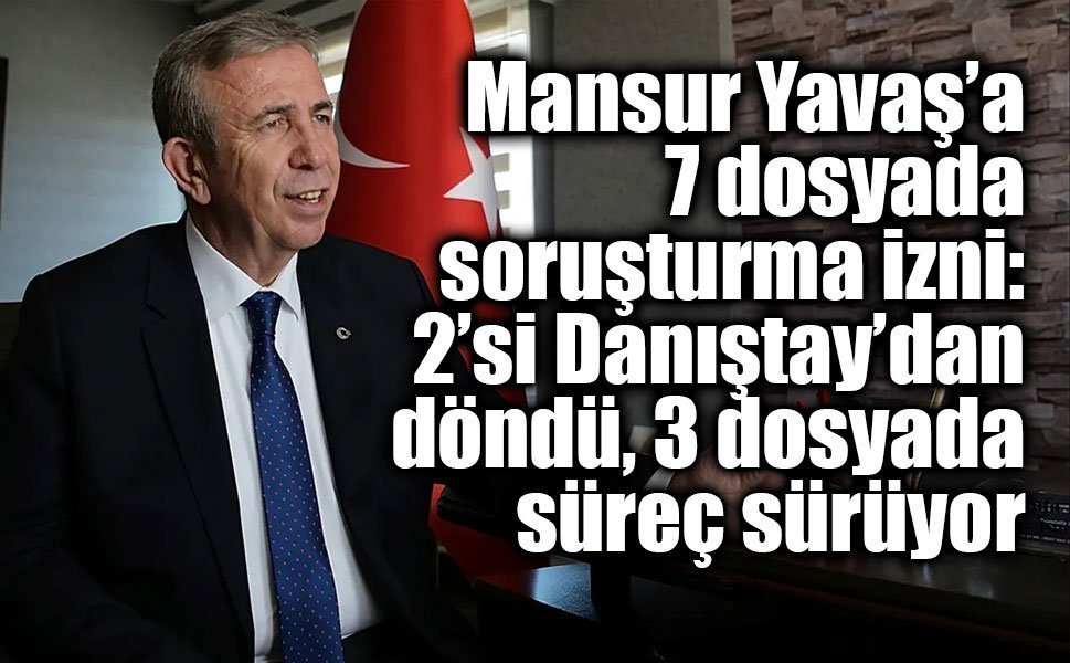 Mansur Yavaş’a 7 dosyada soruşturma izni: 2’si Danıştay’dan döndü, 3 dosyada süreç sürüyor