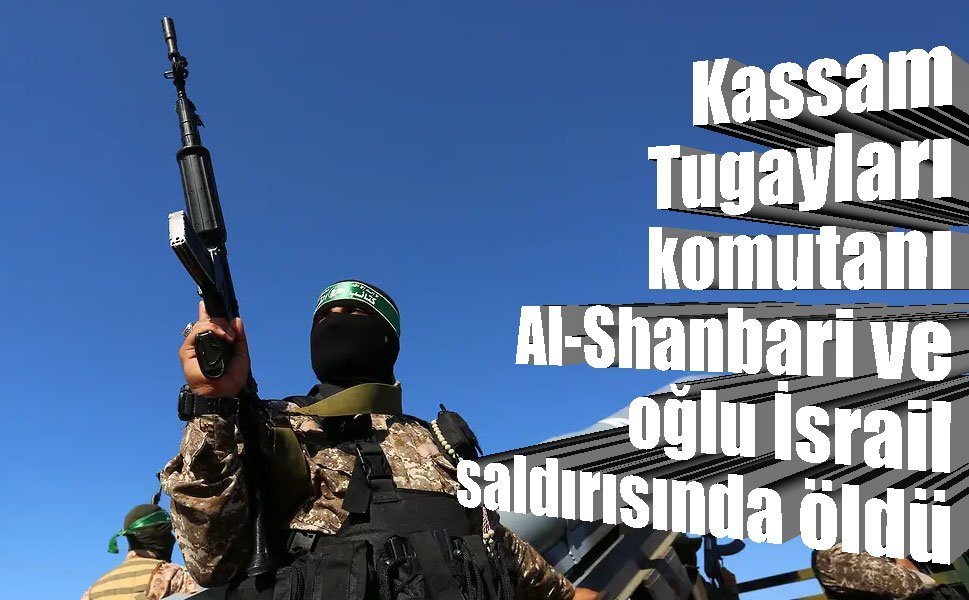 Kassam Tugayları komutanı Al-Shanbari ve oğlu İsrail saldırısında öldü